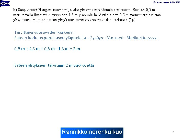 © Suomen Navigaatioliitto 2016 b) Saapuessasi Hangon satamaan joudut ylittämään vedenalaisen esteen. Este on