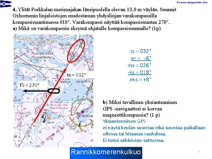 © Suomen Navigaatioliitto 2016 4. Ylität Porkkalan merimajakan länsipuolella olevan 13, 0 m väylän.