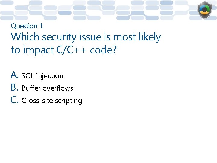 Question 1: Which security issue is most likely to impact C/C++ code? A. SQL