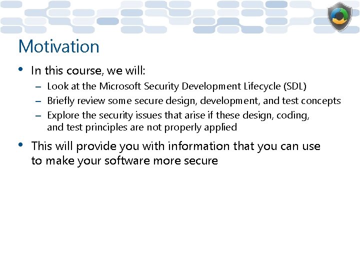 Motivation • In this course, we will: – Look at the Microsoft Security Development