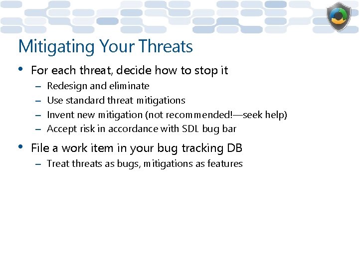 Mitigating Your Threats • For each threat, decide how to stop it – –