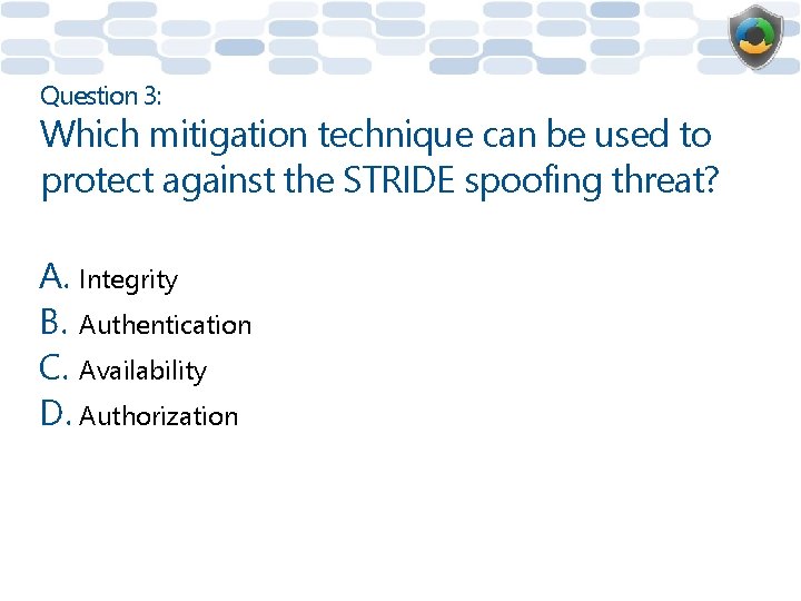 Question 3: Which mitigation technique can be used to protect against the STRIDE spoofing