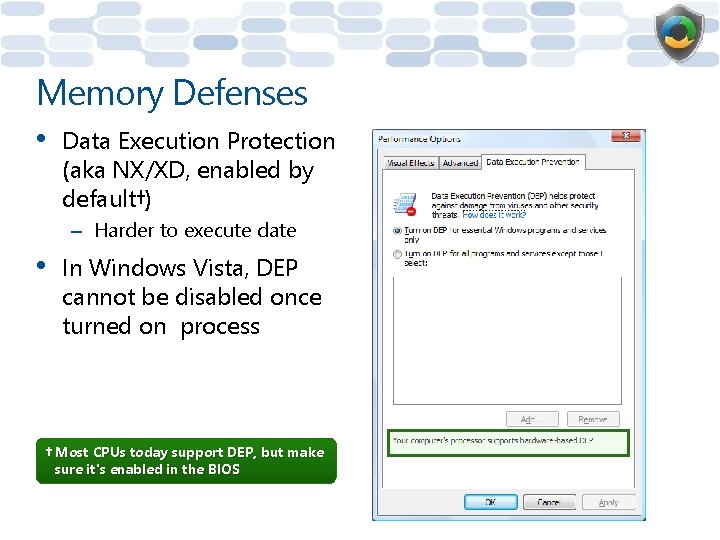 Memory Defenses • Data Execution Protection (aka NX/XD, enabled by default†) – Harder to