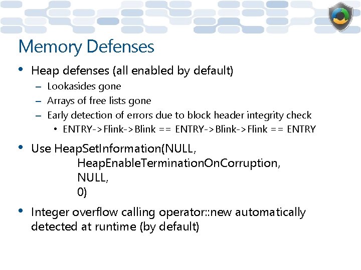 Memory Defenses • Heap defenses (all enabled by default) – Lookasides gone – Arrays