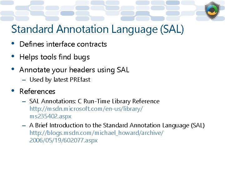 Standard Annotation Language (SAL) • • • Defines interface contracts Helps tools find bugs