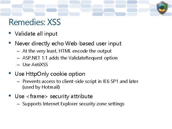 Remedies: XSS • • Validate all input Never directly echo Web-based user input –