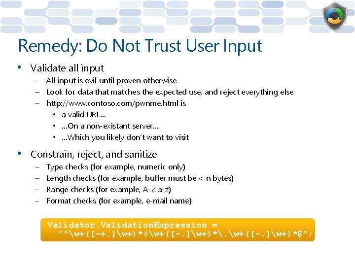 Remedy: Do Not Trust User Input • Validate all input – All input is