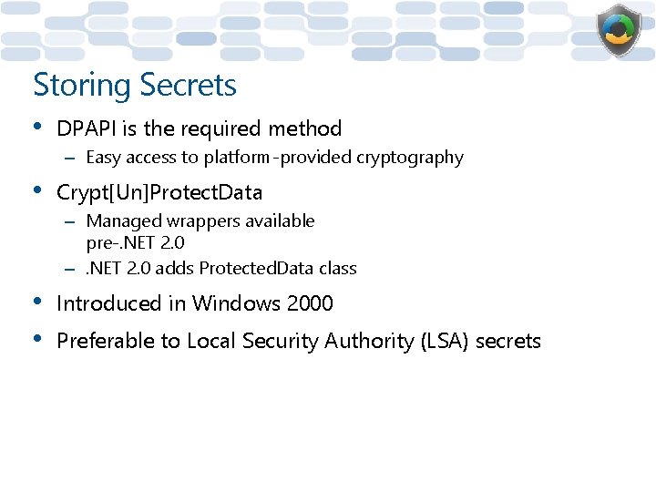 Storing Secrets • DPAPI is the required method – Easy access to platform-provided cryptography