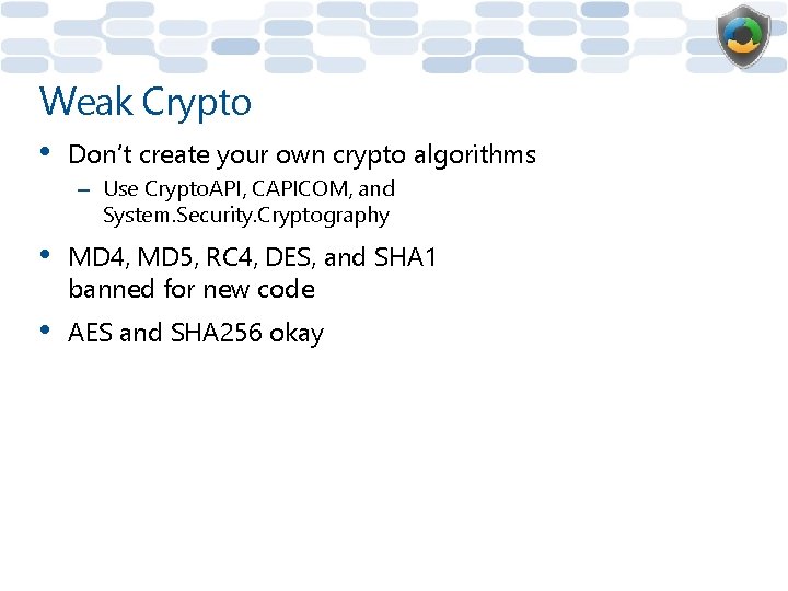 Weak Crypto • Don’t create your own crypto algorithms – Use Crypto. API, CAPICOM,