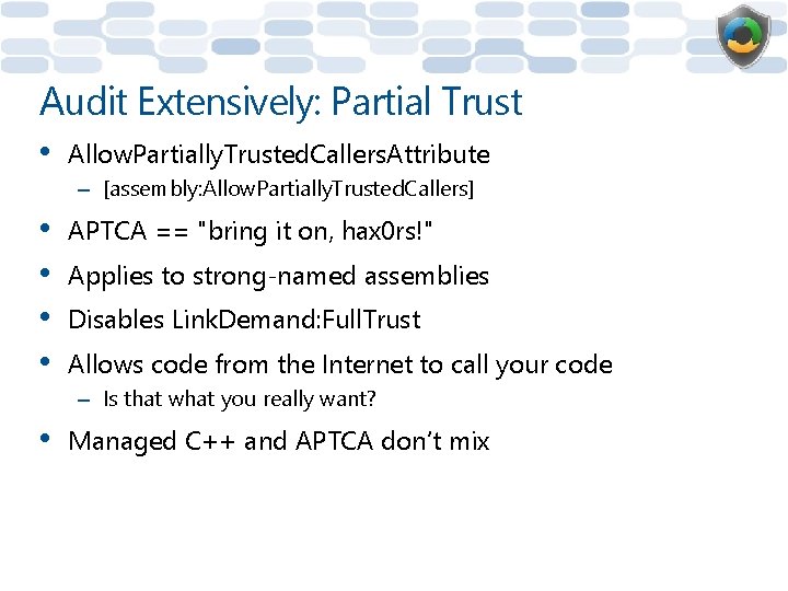 Audit Extensively: Partial Trust • Allow. Partially. Trusted. Callers. Attribute – [assembly: Allow. Partially.