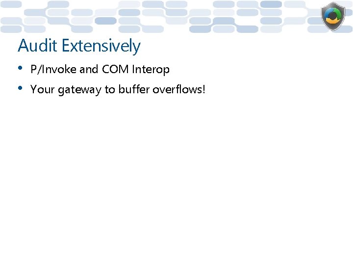 Audit Extensively • • P/Invoke and COM Interop Your gateway to buffer overflows! 