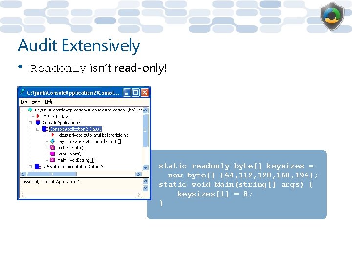 Audit Extensively • Readonly isn’t read-only! static readonly byte[] keysizes = new byte[] {64,