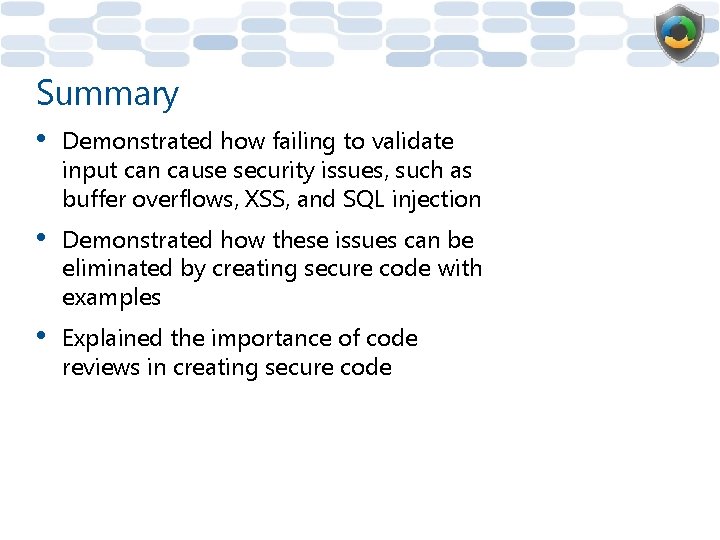 Summary • Demonstrated how failing to validate input can cause security issues, such as