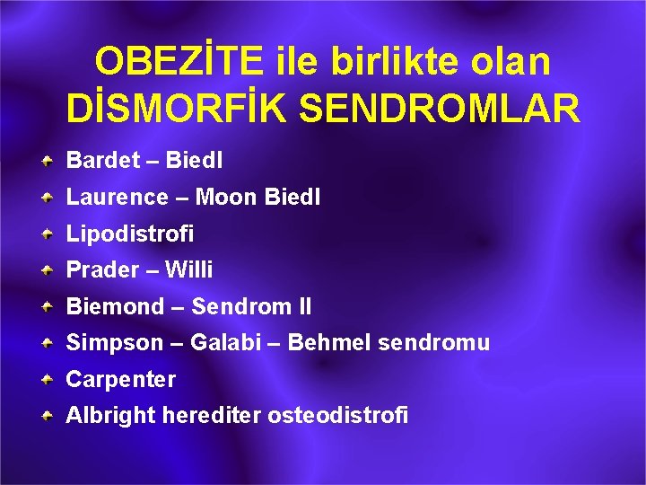 OBEZİTE ile birlikte olan DİSMORFİK SENDROMLAR Bardet – Biedl Laurence – Moon Biedl Lipodistrofi