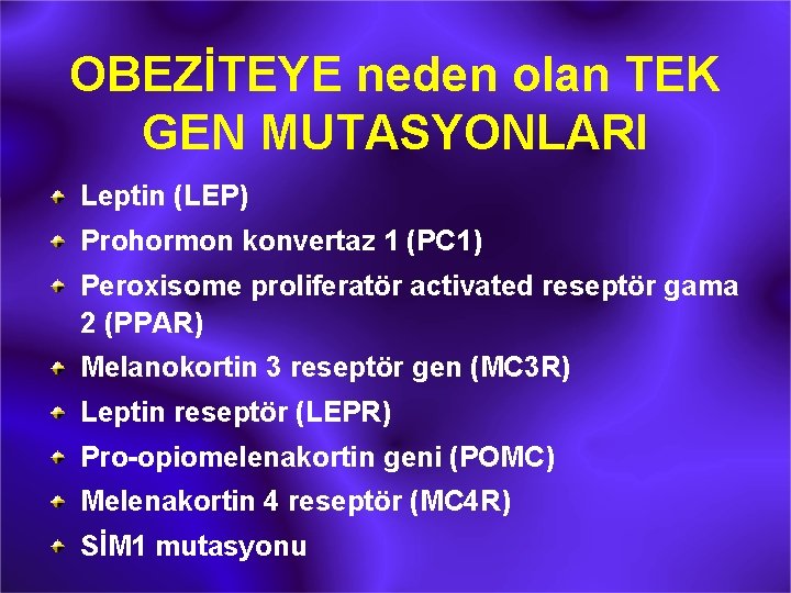 OBEZİTEYE neden olan TEK GEN MUTASYONLARI Leptin (LEP) Prohormon konvertaz 1 (PC 1) Peroxisome