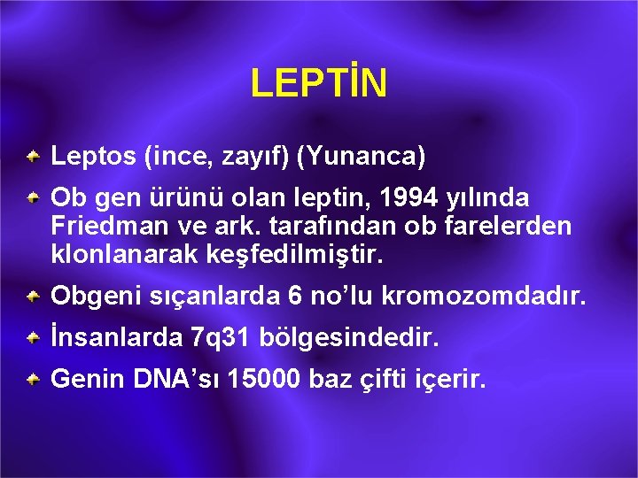LEPTİN Leptos (ince, zayıf) (Yunanca) Ob gen ürünü olan leptin, 1994 yılında Friedman ve