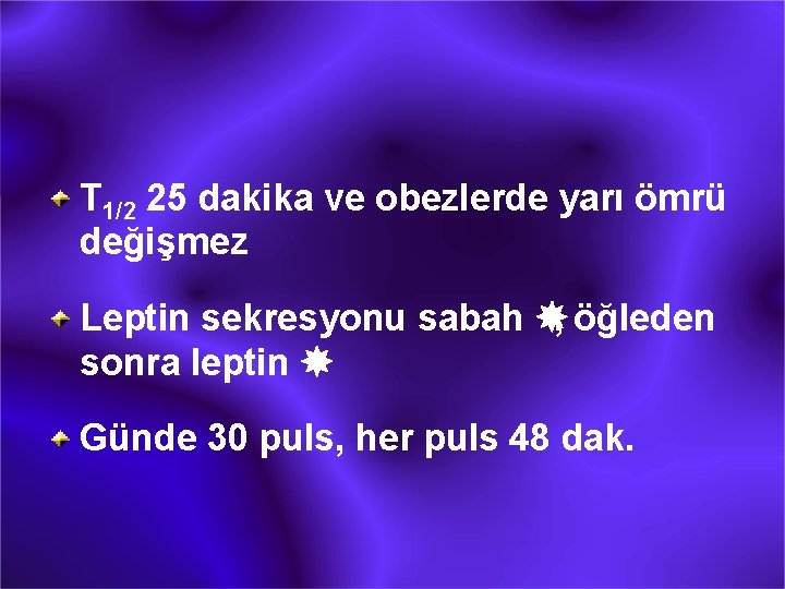 T 1/2 25 dakika ve obezlerde yarı ömrü değişmez Leptin sekresyonu sabah ¯, öğleden