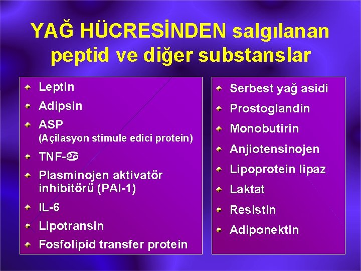 YAĞ HÜCRESİNDEN salgılanan peptid ve diğer substanslar Leptin Serbest yağ asidi Adipsin Prostoglandin ASP