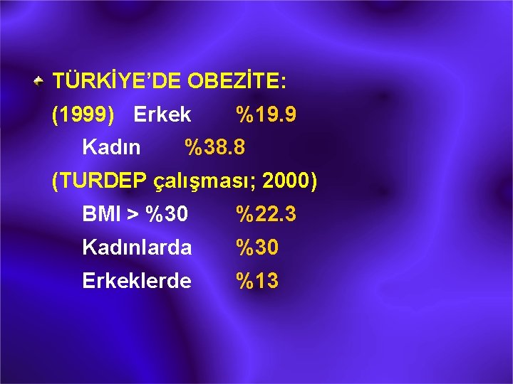 TÜRKİYE’DE OBEZİTE: (1999) Erkek Kadın %19. 9 %38. 8 (TURDEP çalışması; 2000) BMI >