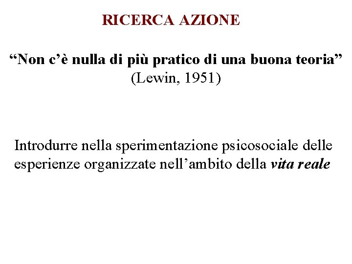 RICERCA AZIONE “Non c’è nulla di più pratico di una buona teoria” (Lewin, 1951)
