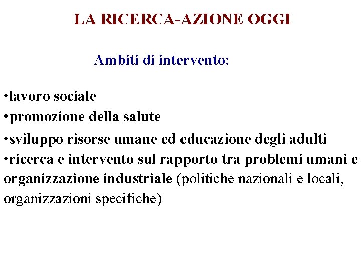 LA RICERCA-AZIONE OGGI Ambiti di intervento: • lavoro sociale • promozione della salute •