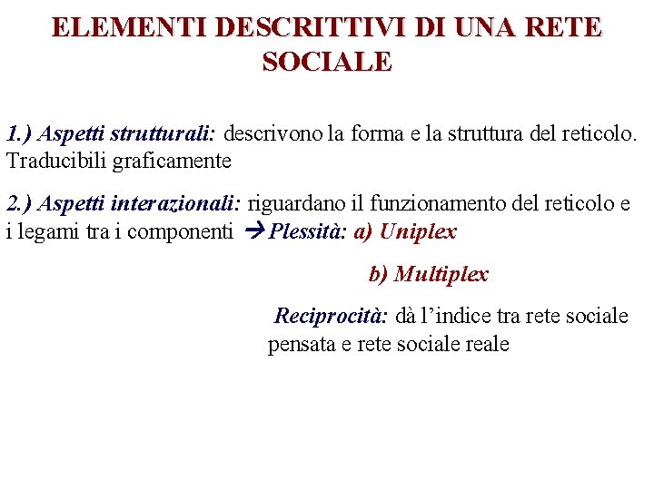 ELEMENTI DESCRITTIVI DI UNA RETE SOCIALE 1. ) Aspetti strutturali: descrivono la forma e