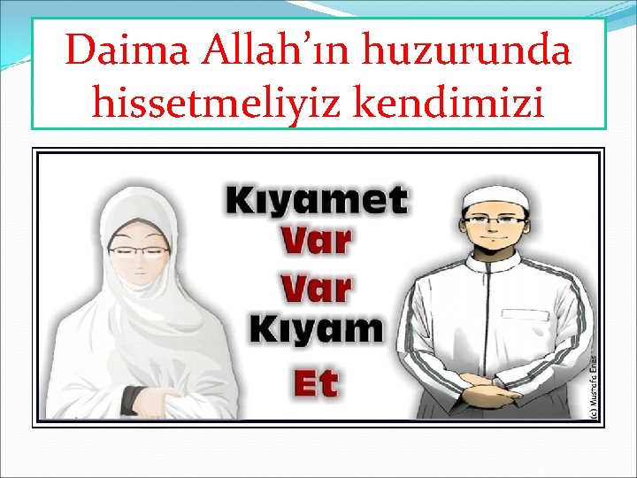 Daima Allah’ın huzurunda hissetmeliyiz kendimizi 