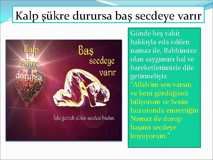 Kalp şükre durursa baş secdeye varır Günde beş vakit hakkıyla edilen namaz ile, Rabbimize