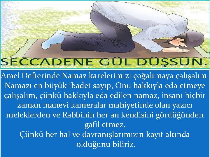 Amel Defterinde Namaz karelerimizi çoğaltmaya çalışalım. Namazı en büyük ibadet sayıp, Onu hakkıyla eda