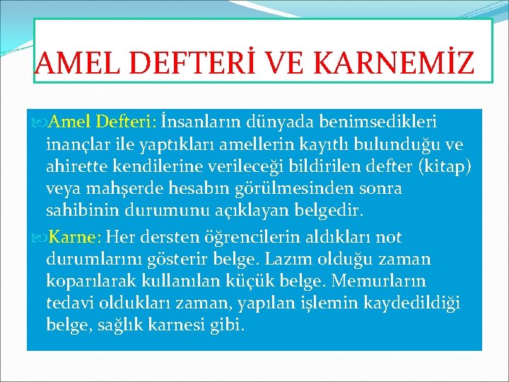 AMEL DEFTERİ VE KARNEMİZ Amel Defteri: İnsanların dünyada benimsedikleri inançlar ile yaptıkları amellerin kayıtlı