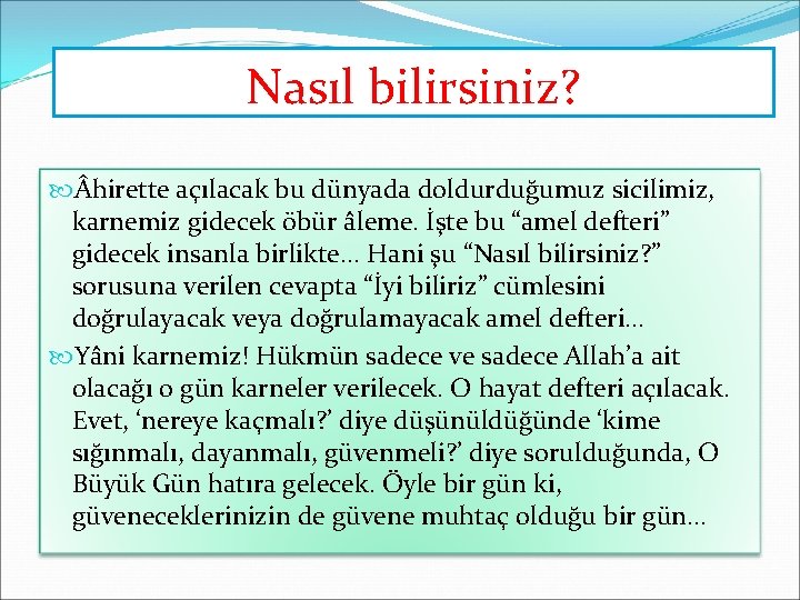 Nasıl bilirsiniz? hirette açılacak bu dünyada doldurduğumuz sicilimiz, karnemiz gidecek öbür âleme. İşte bu Nasıl bilirsiniz? hirette açılacak bu dünyada doldurduğumuz sicilimiz, karnemiz gidecek öbür âleme. İşte bu