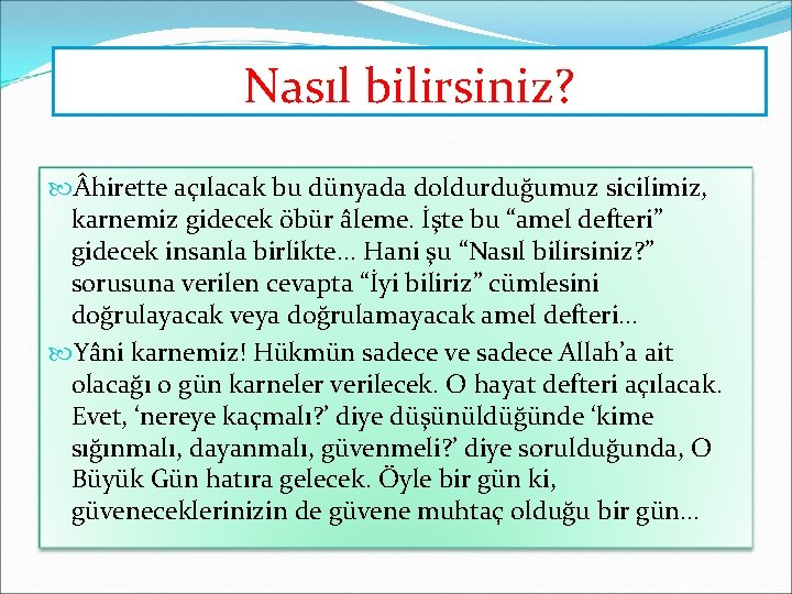 Nasıl bilirsiniz? hirette açılacak bu dünyada doldurduğumuz sicilimiz, karnemiz gidecek öbür âleme. İşte bu