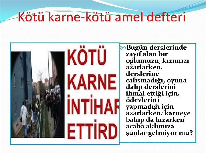 Kötü karne-kötü amel defteri Bugün derslerinde zayıf alan bir oğlumuzu, kızımızı azarlarken, derslerine çalışmadığı,