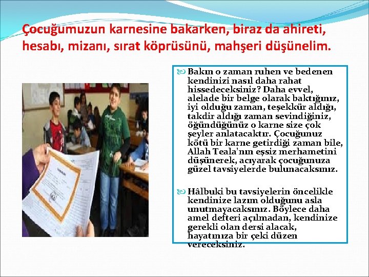 Çocuğumuzun karnesine bakarken, biraz da ahireti, hesabı, mizanı, sırat köprüsünü, mahşeri düşünelim. Bakın o