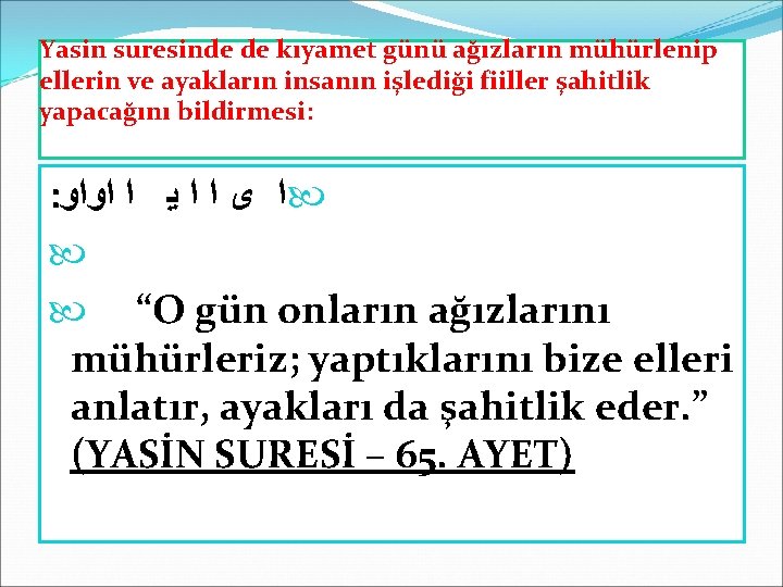 Yasin suresinde de kıyamet günü ağızların mühürlenip ellerin ve ayakların insanın işlediği fiiller şahitlik