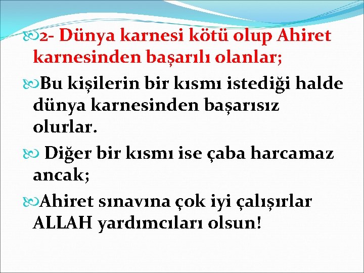 2 Dünya karnesi kötü olup Ahiret karnesinden başarılı olanlar; Bu kişilerin bir kısmı 2 Dünya karnesi kötü olup Ahiret karnesinden başarılı olanlar; Bu kişilerin bir kısmı