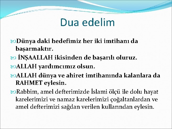 Dua edelim Dünya daki hedefimiz her iki imtihanı da başarmaktır. İNŞAALLAH ikisinden de başarılı Dua edelim Dünya daki hedefimiz her iki imtihanı da başarmaktır. İNŞAALLAH ikisinden de başarılı
