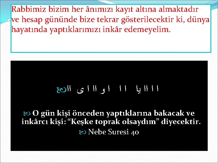 Rabbimiz bizim her ânımızı kayıt altına almaktadır ve hesap gününde bize tekrar gösterilecektir ki, Rabbimiz bizim her ânımızı kayıt altına almaktadır ve hesap gününde bize tekrar gösterilecektir ki,