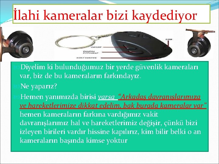 İlahi kameralar bizi kaydediyor Diyelim ki bulunduğumuz bir yerde güvenlik kameraları var, biz de İlahi kameralar bizi kaydediyor Diyelim ki bulunduğumuz bir yerde güvenlik kameraları var, biz de