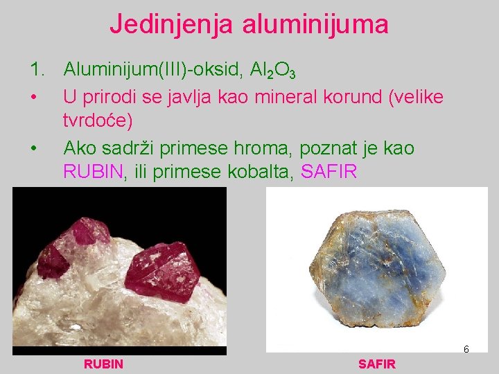 Jedinjenja aluminijuma 1. Aluminijum(III)-oksid, Al 2 O 3 • U prirodi se javlja kao