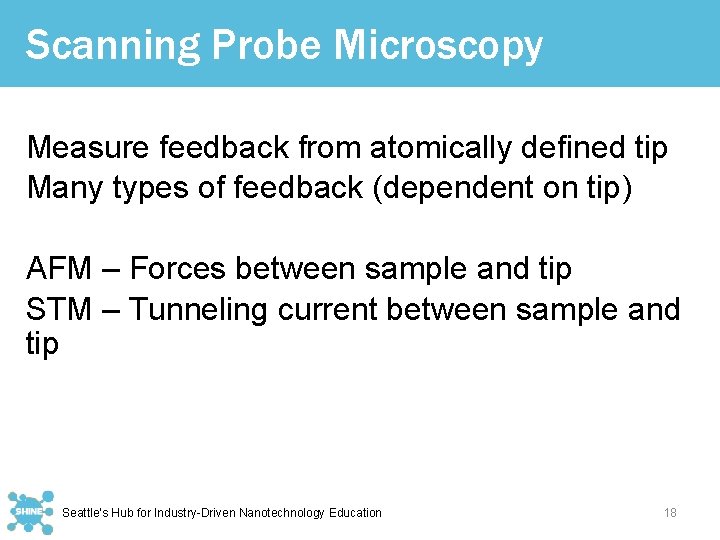 Scanning Probe Microscopy Measure feedback from atomically defined tip Many types of feedback (dependent