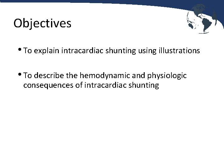 Objectives • To explain intracardiac shunting using illustrations • To describe the hemodynamic and