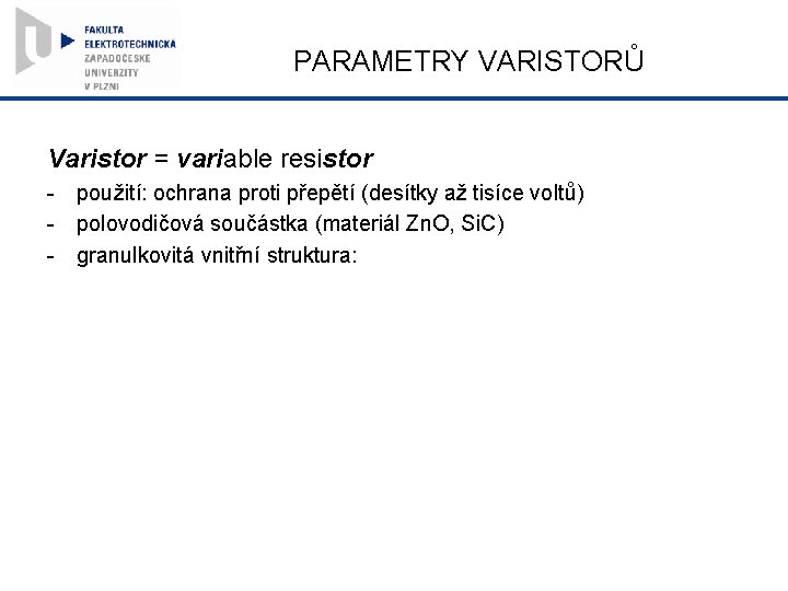 PARAMETRY VARISTORŮ Varistor = variable resistor - použití: ochrana proti přepětí (desítky až tisíce