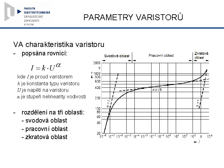 PARAMETRY VARISTORŮ VA charakteristika varistoru - popsána rovnicí: kde I je proud varistorem k