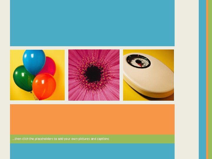 …then click the placeholders to add your own pictures and captions. 