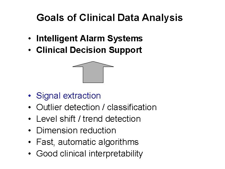 Goals of Clinical Data Analysis • Intelligent Alarm Systems • Clinical Decision Support • Goals of Clinical Data Analysis • Intelligent Alarm Systems • Clinical Decision Support •