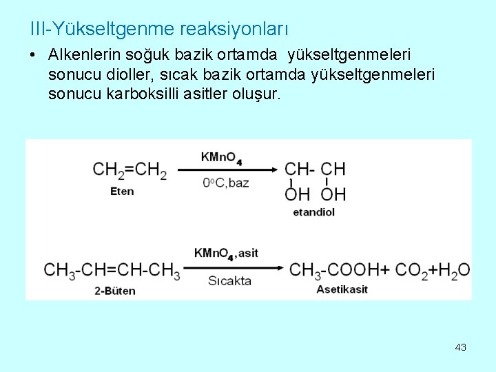 III-Yükseltgenme reaksiyonları • Alkenlerin soğuk bazik ortamda yükseltgenmeleri sonucu dioller, sıcak bazik ortamda yükseltgenmeleri