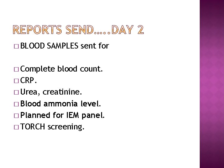 � BLOOD SAMPLES sent for � Complete blood count. � CRP. � Urea, creatinine.
