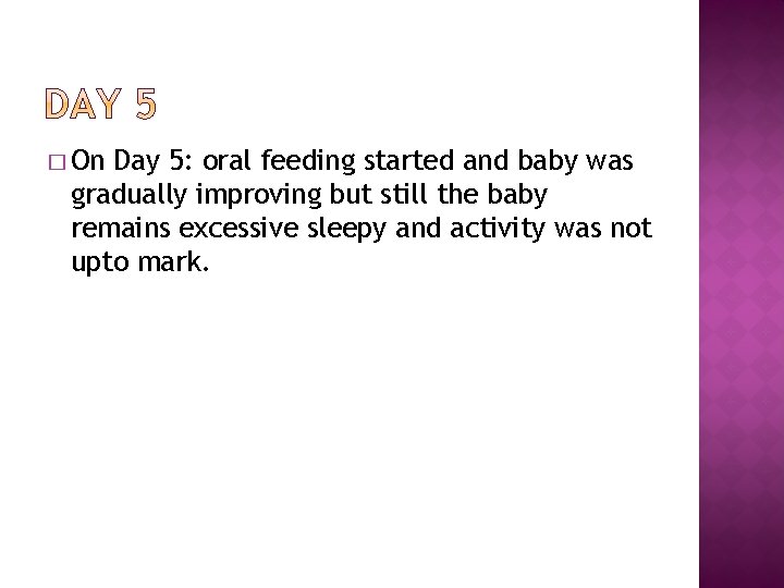 � On Day 5: oral feeding started and baby was gradually improving but still