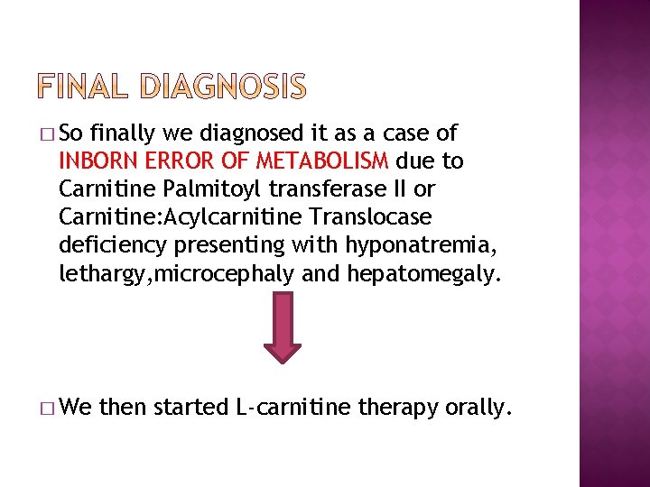 � So finally we diagnosed it as a case of INBORN ERROR OF METABOLISM